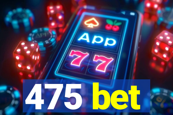 475 bet